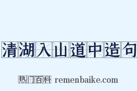 清湖入山道中造句是什么意思的图片